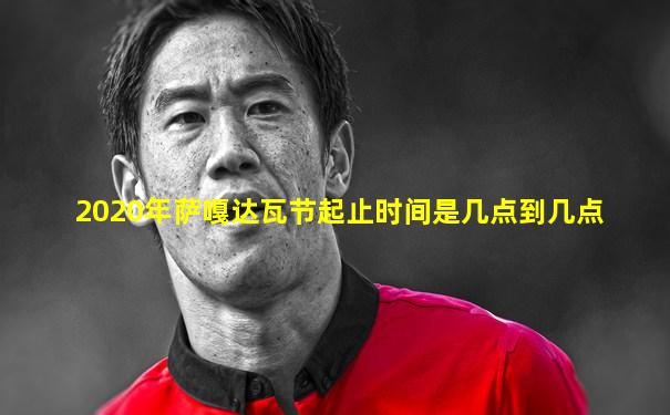 2020年萨嘎达瓦节起止时间是几点到几点