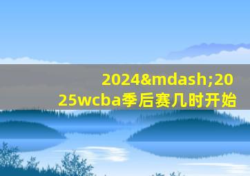 2024—2025wcba季后赛几时开始