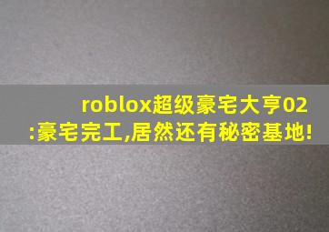 roblox超级豪宅大亨02:豪宅完工,居然还有秘密基地!