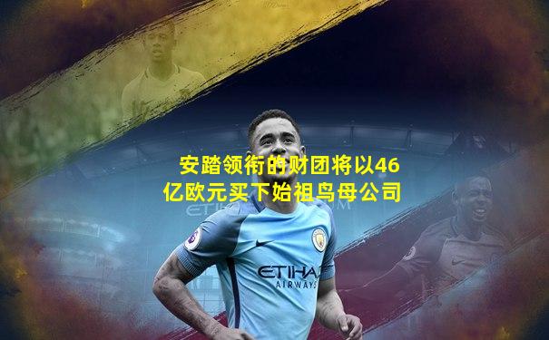 安踏领衔的财团将以46亿欧元买下始祖鸟母公司