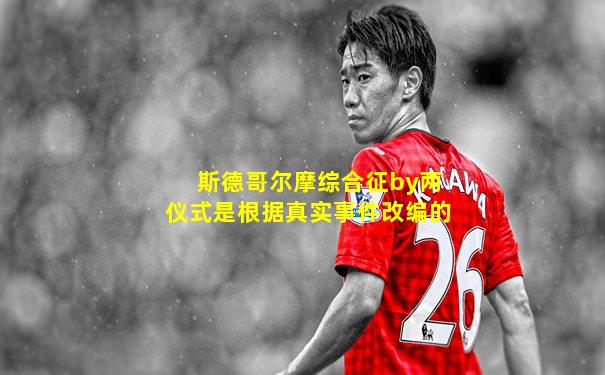 斯德哥尔摩综合征by两仪式是根据真实事件改编的