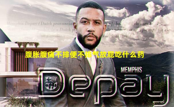 腹胀腹痛不排便不排气放屁吃什么药